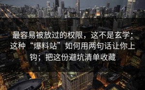 最容易被放过的权限，这不是玄学：这种“爆料站”如何用两句话让你上钩；把这份避坑清单收藏
