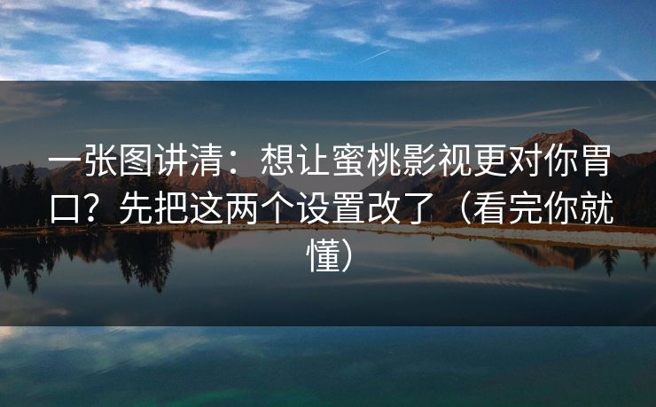 一张图讲清：想让蜜桃影视更对你胃口？先把这两个设置改了（看完你就懂）