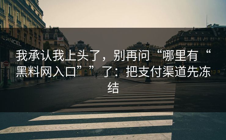 我承认我上头了，别再问“哪里有“黑料网入口””了：把支付渠道先冻结